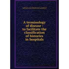 

Книга A terminology of disease: to facilitate the classification of histories in hospitals