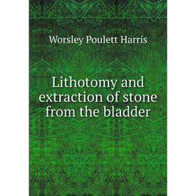 

Книга Lithotomy and extraction of stone from the bladder