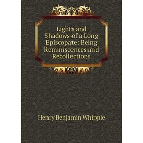 

Книга Lights and Shadows of a Long Episcopate: Being Reminiscences and Recollections