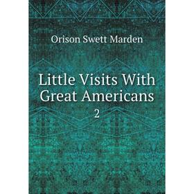 

Книга Little Visits With Great Americans 2