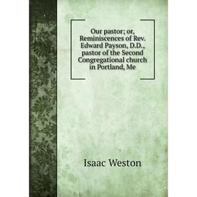 

Книга Our pastor; or, Reminiscences of Rev. Edward Payson, D.D., pastor of the Second Congregational church in Portland, Me