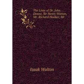 

Книга The Lives of Dr. John Donne, Sir Henry Wotton, Mr. Richard Hooker, Mr. 1