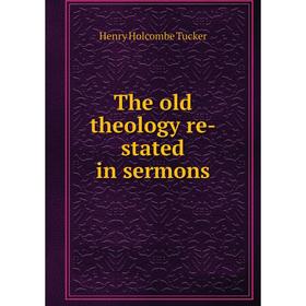 

Книга The old theology re-stated in sermons