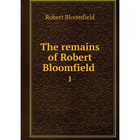 

Книга The remains of Robert Bloomfield 1