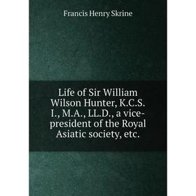 

Книга Life of Sir William Wilson Hunter, K.C.S.I., M.A., LL.D., a vice-president of the Royal Asiatic society, etc.