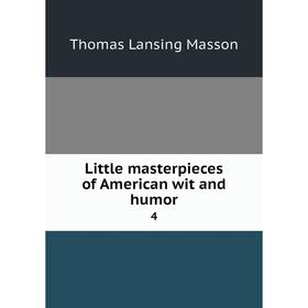 

Книга Little masterpieces of American wit and humor 4