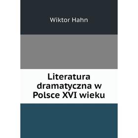 

Книга Literatura dramatyczna w Polsce XVI wieku