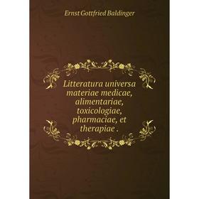 

Книга Litteratura universa materiae medicae, alimentariae, toxicologiae, pharmaciae, et therapiae.
