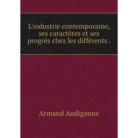 

Книга L'industrie contemporaine, ses caractères et ses progrès chez les différents.