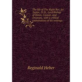 

Книга The life of The Right Rev. Jer. Taylor, D. D., Lord Bishop of Down, Connor, and Dromore, with a critical examination of his writings