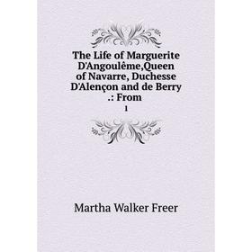 

Книга The Life of Marguerite D'Angoulême,Queen of Navarre, Duchesse D'Alençon and de Berry.: From. 1