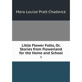 

Книга Little Flower Folks, Or, Stories from Flowerland for the Home and School 1
