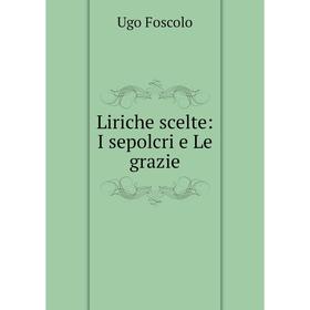 

Книга Liriche scelte: I sepolcri e Le grazie