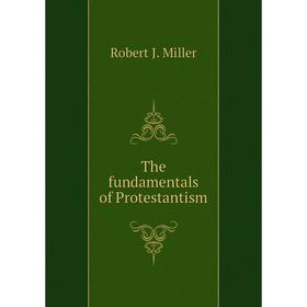 

Книга The fundamentals of Protestantism