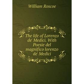 

Книга The life of Lorenzo de' Medici. With Poesie del magnifico lorenzo de' Medici