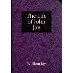 

Книга The Life of John Jay