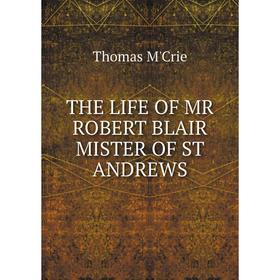 

Книга THE LIFE OF MR ROBERT BLAIR MISTER OF ST ANDREWS