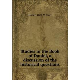 

Книга Studies in the Book of Daniel, a discussion of the historical questions