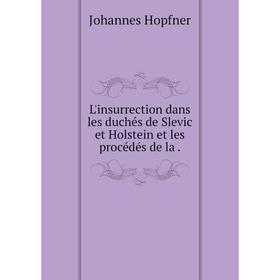 

Книга L'insurrection dans les duchés de Slevic et Holstein et les procédés de la.