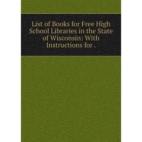 

Книга List of Books for Free High School Libraries in the State of Wisconsin: With Instructions for.