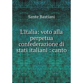 

Книга L'Italia: voto alla perpetua confederazione di stati italiani: canto