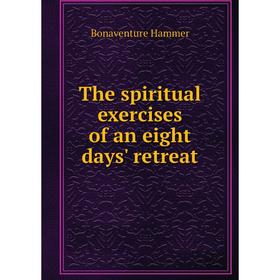 

Книга The spiritual exercises of an eight days' retreat