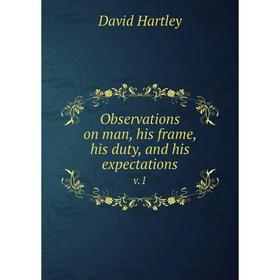 

Книга Observations on man, his frame, his duty, and his expectations v.1