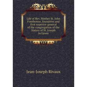 

Книга Life of Rev. Mother St. John Fontbonne, foundress and first superior-general of the congregation of the Sisters of St. Joseph in Lyons