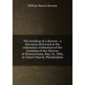 

Книга The building of a diocese: a discourse delivered at the centennial celebration of the founding of the Diocese of Pennsylvania, May 24, 1884, in