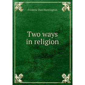 

Книга Two ways in religion