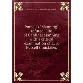 

Книга Purcell's Manning refuted. Life of Cardinal Manning with a critical examination of E. S. Purcell's mistakes