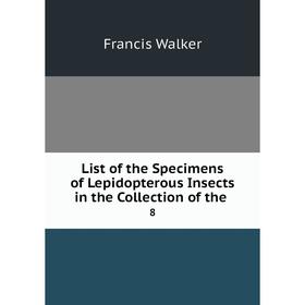 

Книга List of the Specimens of Lepidopterous Insects in the Collection of the. 8