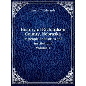 

Книга History of Richardson County, Nebraska its people, industries and institutions Volume 1