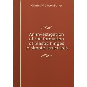 

Книга An investigation of the formation of plastic hinges in simple structures