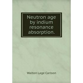 

Книга Neutron age by indium resonance absorption.