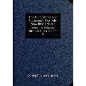 

Книга The Lindisfarne and Rushworth Gospels: Now first printed from the original manuscripts in the. 39