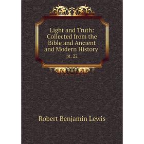 

Книга Light and Truth: Collected from the Bible and Ancient and Modern History. pt. 22