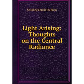 

Книга Light Arising: Thoughts on the Central Radiance