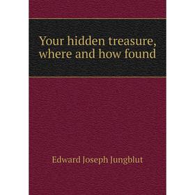 

Книга Your hidden treasure, where and how found