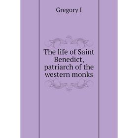 

Книга The life of Saint Benedict, patriarch of the western monks