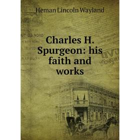 

Книга Charles H. Spurgeon: his faith and works