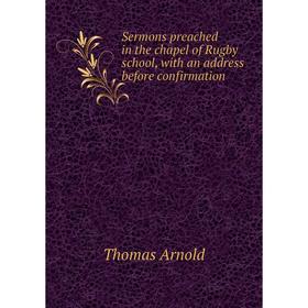 

Книга Sermons preached in the chapel of Rugby school, with an address before confirmation
