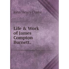

Книга Life & Work of James Compton Burnett.