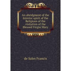 

Книга An abridgment of the Interior spirit of the Religious of the visitation of the Blessed Virgin Mary