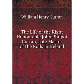 

Книга The Life of the Right Honourable John Philpot Curran, Late Master of the Rolls in Ireland 1