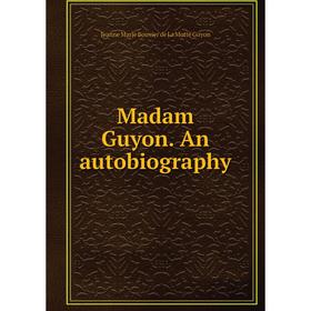 

Книга Madam Guyon. An autobiography