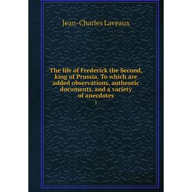 

Книга The life of Frederick the Second, king of Prussia. To which are added observations, authentic documents, and a variety of anecdotes 1