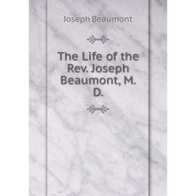 

Книга The Life of the Rev. Joseph Beaumont, M.D.