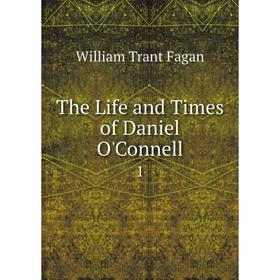 

Книга The Life and Times of Daniel O'Connell 1