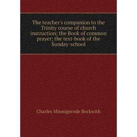 

Книга The teacher's companion to the Trinity course of church instruction; the Book of common prayer; the text-book of the Sunday-school